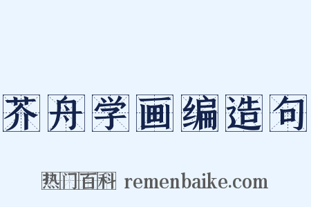 芥舟学画编造句是什么意思的图片